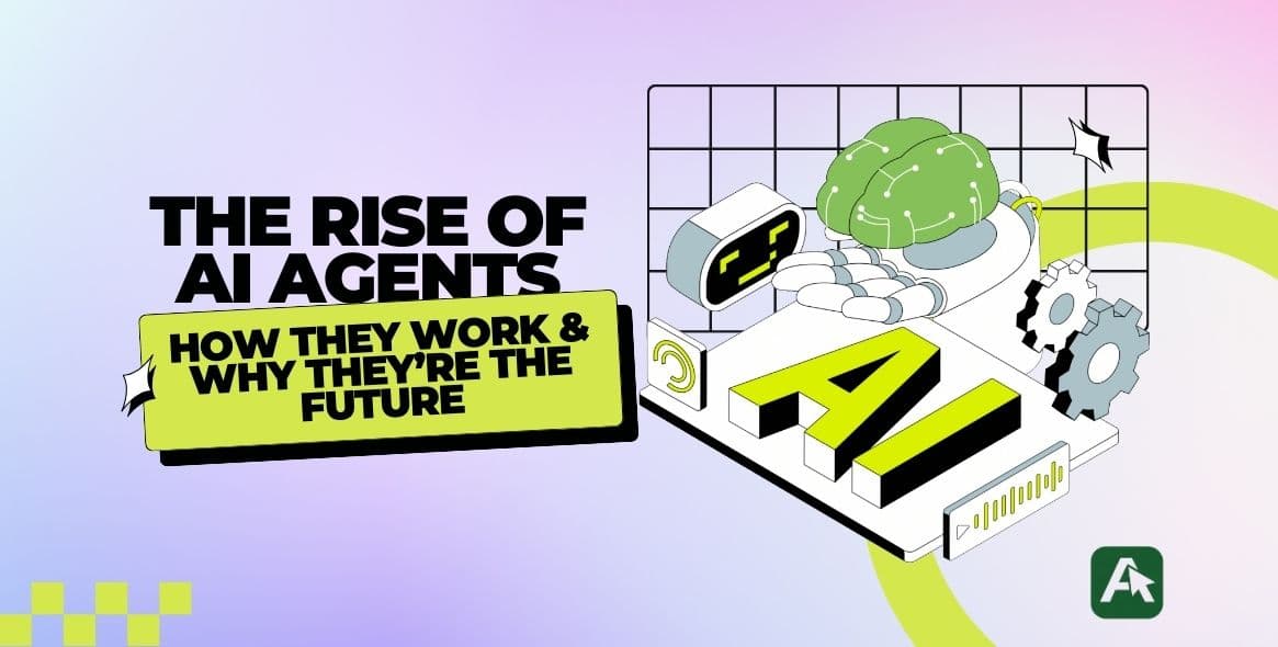The Rise of AI Agents: How They Work & Why They’re the Future